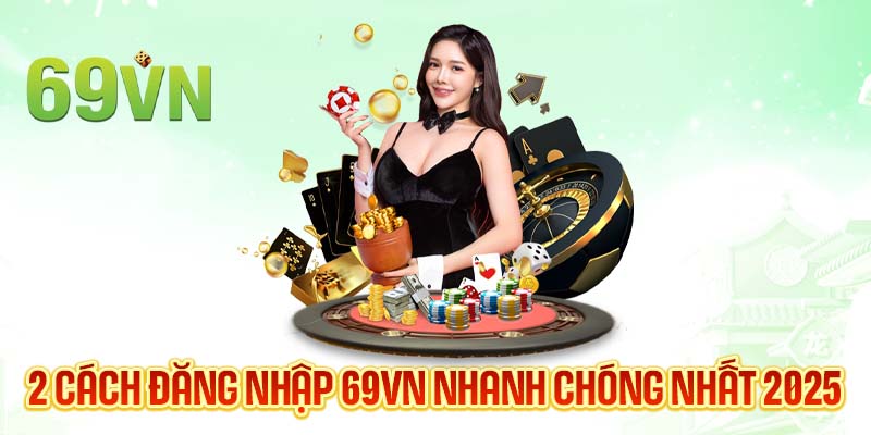 2 cách đăng nhập 69VN nhanh chóng nhất 2025