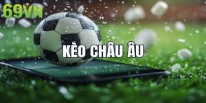 Kèo Châu Âu - Bí Kíp Đặt Cược Nắm Chắc Chiến Thắng 69VN