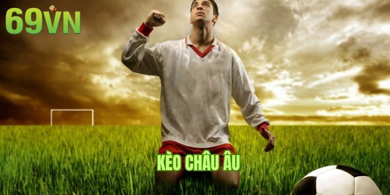 Giới thiệu khái niệm kèo Châu Âu Là sao